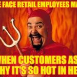 Retail jobs | THE FACE RETAIL EMPLOYEES MAKE; WHEN CUSTOMERS ASK WHY IT'S SO HOT IN HERE | image tagged in funny satan,retail | made w/ Imgflip meme maker