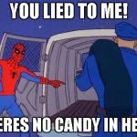 Spider man | YOU LIED TO ME! THERES NO CANDY IN HERE! | image tagged in spider man | made w/ Imgflip meme maker