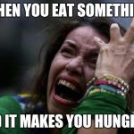 I don't want to live on this planet anymore | WHEN YOU EAT SOMETHING; AND IT MAKES YOU HUNGRIER | image tagged in sad woman,dieting | made w/ Imgflip meme maker