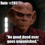 Ferengi Rule of Acquisition 285 | Rule  #285; "No good deed ever goes unpunished." | image tagged in quark unimpressed,memes,meme,funny memes,star trek,star trek deep space nine | made w/ Imgflip meme maker