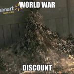 Black Friday at Walmart | WORLD WAR; DISCOUNT | image tagged in black friday at walmart | made w/ Imgflip meme maker