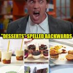 Emotional Eating | "STRESSED" IS THE WORD; "DESSERTS" SPELLED BACKWARDS; SO...DON'T LOOSE YOUR MIND WHILE BECOMING A FAT ASS!!! | image tagged in stress relief,memes,stress,dessert,emotional | made w/ Imgflip meme maker