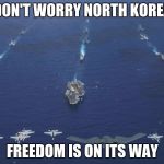 niger, us military, mccain, trump | DON'T WORRY NORTH KOREA; FREEDOM IS ON ITS WAY | image tagged in niger us military mccain trump | made w/ Imgflip meme maker