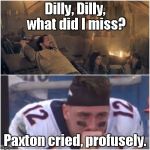 Dilly, Dilly, Paxton Cried | Dilly, Dilly, what did I miss? Paxton cried, profusely. | image tagged in dilly dilly paxton cried | made w/ Imgflip meme maker