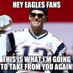 Tom Brady - LOTR | HEY EAGLES FANS; THIS IS WHAT I'M GOING TO TAKE FROM YOU AGAIN! | image tagged in tom brady - lotr | made w/ Imgflip meme maker