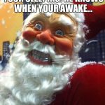 Creepy Santa | HE SEES YOU WHEN YOUR SLEEPING. HE KNOWS WHEN YOUR AWAKE... NO THANKS! | image tagged in creepy santa | made w/ Imgflip meme maker