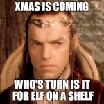 One Of You Must Do This | XMAS IS COMING; WHO'S TURN IS IT FOR ELF ON A SHELF | image tagged in one of you must do this | made w/ Imgflip meme maker