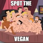 Group Gay | SPOT THE; VEGAN | image tagged in group gay | made w/ Imgflip meme maker