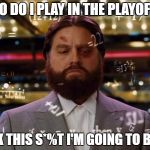 Fantasy Football Playoffs | WHO DO I PLAY IN THE PLAYOFFS? F*(K THIS S*%T I'M GOING TO BED! | image tagged in hangover poker scene,nfl memes,funny memes,fantasy football,the hangover,the joker and the thief | made w/ Imgflip meme maker