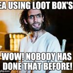Inbred Jesus | EA USING LOOT BOX'S! WOW! NOBODY HAS DONE THAT BEFORE! | image tagged in inbred jesus | made w/ Imgflip meme maker