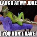Sassy Iguana Meme | I LAUGH AT MY JOKES SO YOU DON'T HAVE TO | image tagged in memes,sassy iguana | made w/ Imgflip meme maker