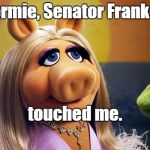 miss piggy | Kermie, Senator Franken; touched me. | image tagged in miss piggy | made w/ Imgflip meme maker