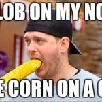 Buble Corn | SLOB ON MY NOB; LIKE CORN ON A COB | image tagged in buble corn | made w/ Imgflip meme maker