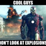 iron man | COOL GUYS; DON'T LOOK AT EXPLOSIONS. | image tagged in iron man | made w/ Imgflip meme maker