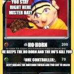 jeffy card | YOU STAY RIGHT HERE MISTER HAT! HO HORN; HE BEEPS THE HO HORN AND THE HO'S KILL YOU; ONE CONTROLLER... JEFFY BREAKS THE NINTENDO SWICH AND YOU CRY TO DEATH | image tagged in jeffy card,scumbag | made w/ Imgflip meme maker