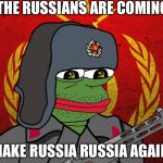 The Ruskies Are Coming  | THE RUSSIANS ARE COMING; MAKE RUSSIA RUSSIA AGAIN | image tagged in pepe the soviet,russia,donald trump,trump,star wars,world of tanks | made w/ Imgflip meme maker