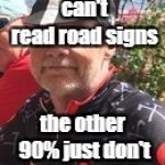 Smug Retired MAMIL | 10% of cyclists can't read road signs; the other 90% just don't give a shit! | image tagged in smug retired mamil | made w/ Imgflip meme maker