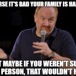 Of Course... but maybe... | OF COURSE IT'S BAD YOUR FAMILY IS HARASSED; BUT MAYBE IF YOU WEREN'T SUCH A SHIT PERSON, THAT WOULDN'T HAPPEN | image tagged in of course but maybe | made w/ Imgflip meme maker