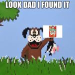 Duck hunt | LOOK DAD I FOUND IT | image tagged in duck hunt | made w/ Imgflip meme maker