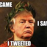 Julius Caesar Trump Tweeter | I CAME; I SAW; I TWEETED | image tagged in julius caesar trump,memes,twitter,donald trump | made w/ Imgflip meme maker