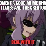 Hate it when the author does that! | THAT MOMENT A GOOD ANIME CHARACTER DIES OR LEAVES AND THE CREATOR IS LIKE :; DEAL WITH IT | image tagged in deal with it - anime girl,anime weekend | made w/ Imgflip meme maker