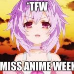 *Sadism Intensifies* | *TFW; YOU MISS ANIME WEEKEND | image tagged in plutia neptunia anime evil smile,hyperdimension neptunia,anime weekend | made w/ Imgflip meme maker