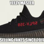 Yeezy | YEEZY MASTER; SELLING FAKES SINCE 2017 | image tagged in yeezy | made w/ Imgflip meme maker