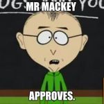 Mr Mackey | MR MACKEY; APPROVES. | image tagged in mr mackey | made w/ Imgflip meme maker