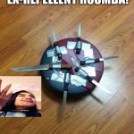 Ex repellent roomba!! | INTRODUCING THE EX-REPELLENT ROOMBA! | image tagged in knife roomba | made w/ Imgflip meme maker