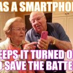 When your parents still think cell phones are for emergencies | HAS A SMARTPHONE; KEEPS IT TURNED OFF TO SAVE THE BATTERY | image tagged in technology challenged grandparents | made w/ Imgflip meme maker