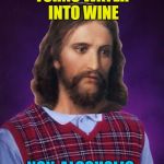 Bad Luck Jesus can't catch a break :) | TURNS WATER INTO WINE; NON-ALCOHOLIC | image tagged in bad luck jesus,memes,water into wine,religion,jesus | made w/ Imgflip meme maker