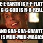 Muh-Muh-Muh... It's magic, you knooow | E-E-EARTH IS F-F-FLAT, G-G-GOD IS R-R-REAL; AND GRA-GRA-GRAVITY IS MUH-MUH-MAGIC! | image tagged in simple jack,magic,gravity,flat earth | made w/ Imgflip meme maker