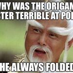 Why was the origami master terrible at poker? | WHY WAS THE ORIGAMI MASTER TERRIBLE AT POKER? HE ALWAYS FOLDED. | image tagged in kung fu master,poker,origami master | made w/ Imgflip meme maker