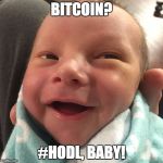 HODLBABY | BITCOIN? #HODL, BABY! | image tagged in hodlbaby | made w/ Imgflip meme maker