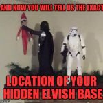 Vader elf | AND NOW YOU WILL TELL US THE EXACT; LOCATION OF YOUR HIDDEN ELVISH BASE | image tagged in vader elf | made w/ Imgflip meme maker