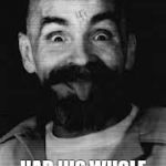 Charles Manson | WHAT A SHAME SUCH A GREAT GUY; HAD HIS WHOLE LIFE AHEAD OF HIM | image tagged in charles manson | made w/ Imgflip meme maker