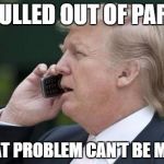 Pulling out and climate change | I PULLED OUT OF PARIS; THAT PROBLEM CAN'T BE MINE | image tagged in trump phone | made w/ Imgflip meme maker