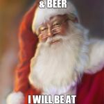 Santa Claus | LEAVE ME COOKIES & BEER; I WILL BE AT YOUR HOUSE 1ST... | image tagged in santa claus | made w/ Imgflip meme maker