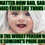 Try to forgive everyone | NO MATTER HOW BAD, SAD, OR TRAGIC THEIR LIFE TURNS OUT; EVEN THE WORST PERSON WAS ONCE SOMEONE'S PRIDE AND JOY | image tagged in forgiveness | made w/ Imgflip meme maker