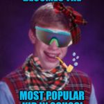 Thug Life Brian | BECOMES THE; MOST POPULAR KID IN SCHOOL | image tagged in thug life brian | made w/ Imgflip meme maker