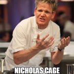 Gordon Ramsay | THIS ROLL IS SO BAD? NICHOLAS CAGE TURNED IT DOWN... | image tagged in gordon ramsay | made w/ Imgflip meme maker