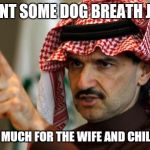 arab | I WANT SOME DOG BREATH JUICE; HOW MUCH FOR THE WIFE AND CHILDREN | image tagged in arab | made w/ Imgflip meme maker