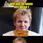 Bad Pun Baker - Food Week Nov 29 - Dec 5...A TruMooCereal Event | WHY DID THE BAKER SELL BREAD ? HE KNEADED THE DOUGH | image tagged in bad pun chef,food week,trumoocereal,chef gordon ramsay,memes,bad pun | made w/ Imgflip meme maker