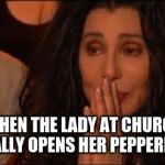 Cher cries | WHEN THE LADY AT CHURCH FINALLY OPENS HER PEPPERMINT | image tagged in cher cries | made w/ Imgflip meme maker