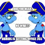 Smurf Police officers | DID YOU HEAR? NO WHAT? DBHIDS IS GETTING OFFICE 365 | image tagged in smurf police officers | made w/ Imgflip meme maker