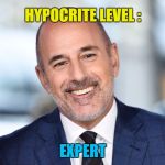 Hypocritical NBC Employee Level Expert | HYPOCRITE LEVEL :; EXPERT | image tagged in matt lauer perv,memes,level expert,hypocrite,you're fired,douchebag | made w/ Imgflip meme maker