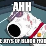 Brian injured | AHH; THE JOYS OF BLACK FRIDAY | image tagged in brian injured | made w/ Imgflip meme maker