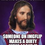 typical... | HAS HIS SECOND COMING; SOMEONE ON IMGFLIP MAKES A DIRTY MEME ABOUT IT | image tagged in bad luck jesus,memes,bad luck brian,jesus,imgflip,dirty mind | made w/ Imgflip meme maker