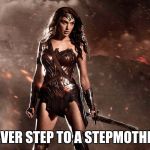 Stepping to Stepmom, Punk? | NEVER STEP TO A STEPMOTHER. | image tagged in wonder woman,stepmother,stepmom,funny memes,strong women | made w/ Imgflip meme maker