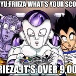 dbz gaming | GINYU:FRIEZA WHAT'S YOUR SCORE; FRIEZA:IT'S OVER 9,000 | image tagged in dbz gaming | made w/ Imgflip meme maker